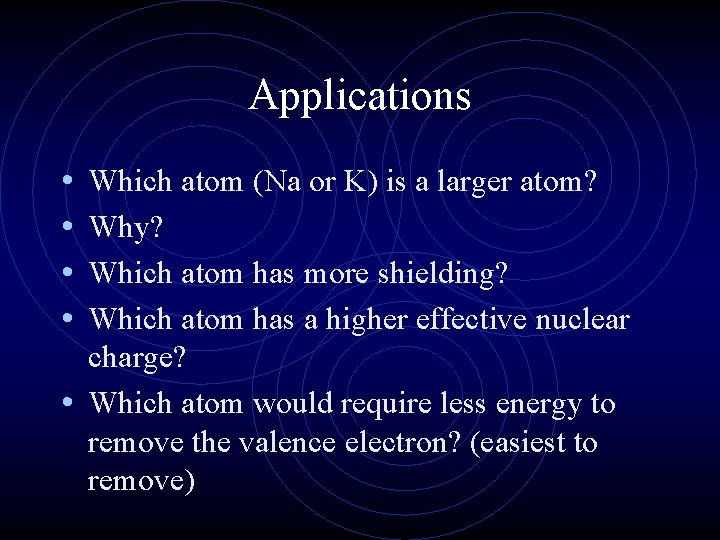 Applications • • Which atom (Na or K) is a larger atom? Why? Which