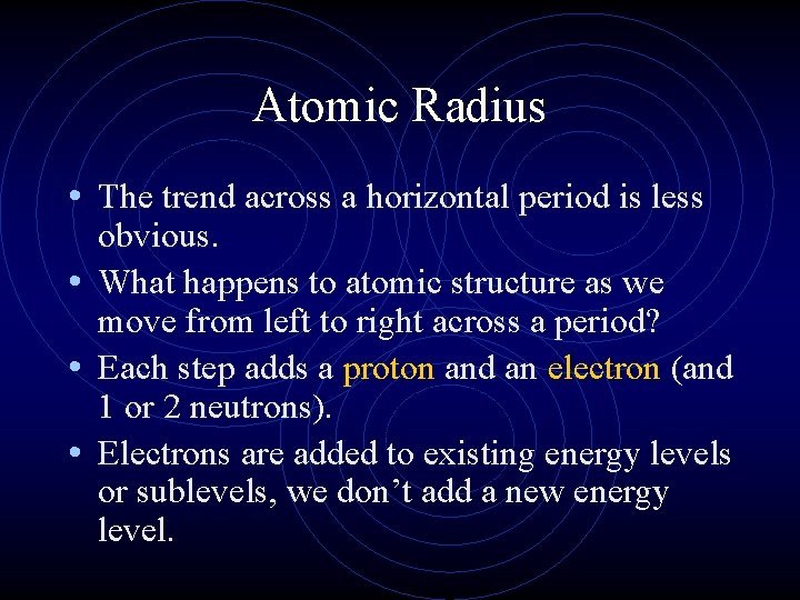 Atomic Radius • The trend across a horizontal period is less obvious. • What