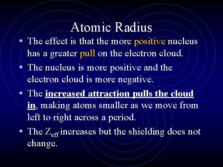 Atomic Radius • The effect is that the more positive nucleus has a greater