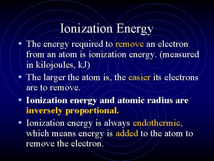 Ionization Energy • The energy required to remove an electron from an atom is