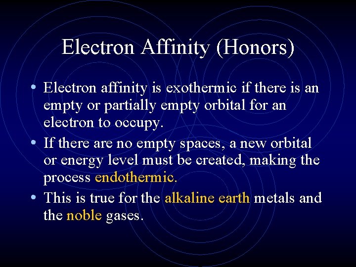 Electron Affinity (Honors) • Electron affinity is exothermic if there is an empty or