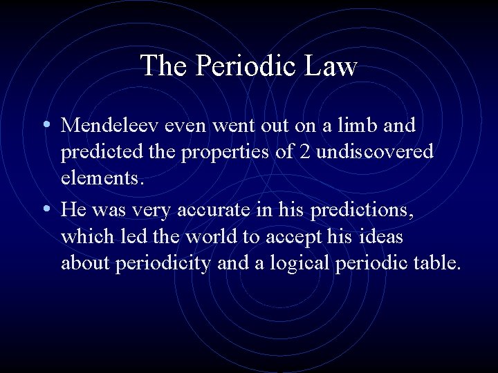 The Periodic Law • Mendeleev even went out on a limb and predicted the