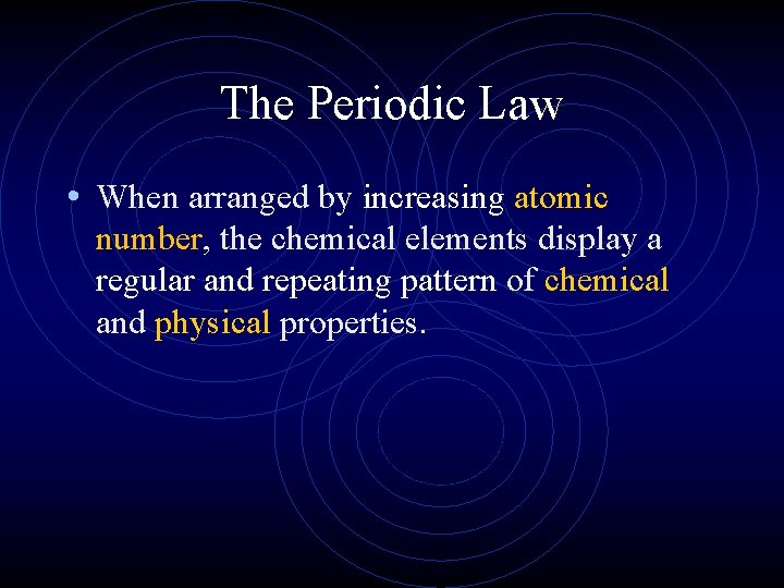 The Periodic Law • When arranged by increasing atomic number, the chemical elements display