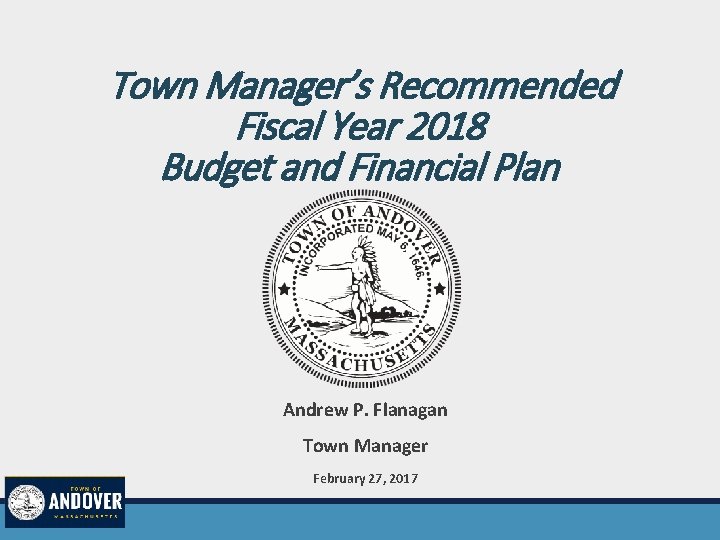 Town Manager’s Recommended Fiscal Year 2018 Budget and Financial Plan Andrew P. Flanagan Town