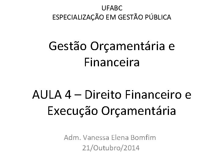 UFABC ESPECIALIZAÇÃO EM GESTÃO PÚBLICA Gestão Orçamentária e Financeira AULA 4 – Direito Financeiro