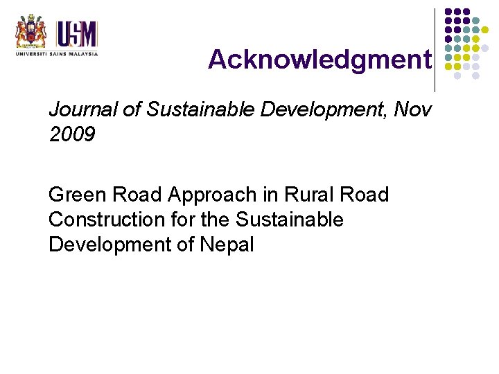 Acknowledgment Journal of Sustainable Development, Nov 2009 Green Road Approach in Rural Road Construction Acknowledgment Journal of Sustainable Development, Nov 2009 Green Road Approach in Rural Road Construction