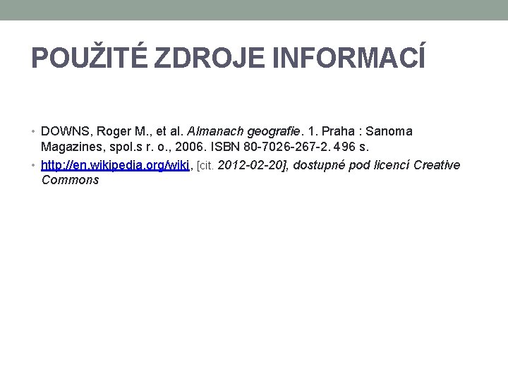 POUŽITÉ ZDROJE INFORMACÍ • DOWNS, Roger M. , et al. Almanach geografie. 1. Praha