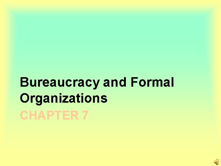 Bureaucracy and Formal Organizations CHAPTER 7 