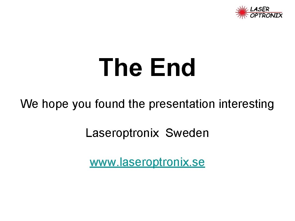 The End We hope you found the presentation interesting Laseroptronix Sweden www. laseroptronix. se