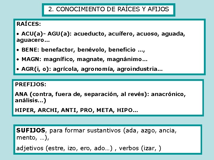 2. CONOCIMIENTO DE RAÍCES Y AFIJOS RAÍCES: • ACU(a)- AGU(a): acueducto, acuífero, acuoso, aguada,