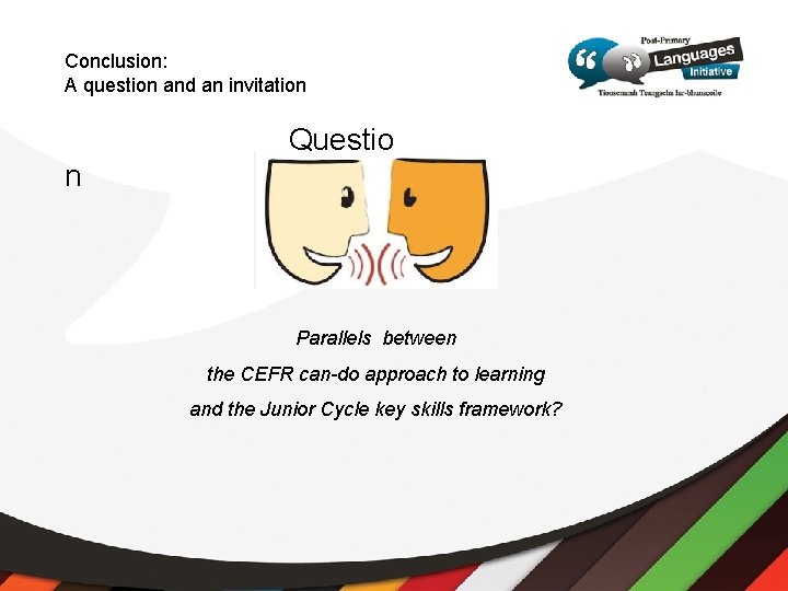 Conclusion: A question and an invitation Questio n Parallels between the CEFR can-do approach