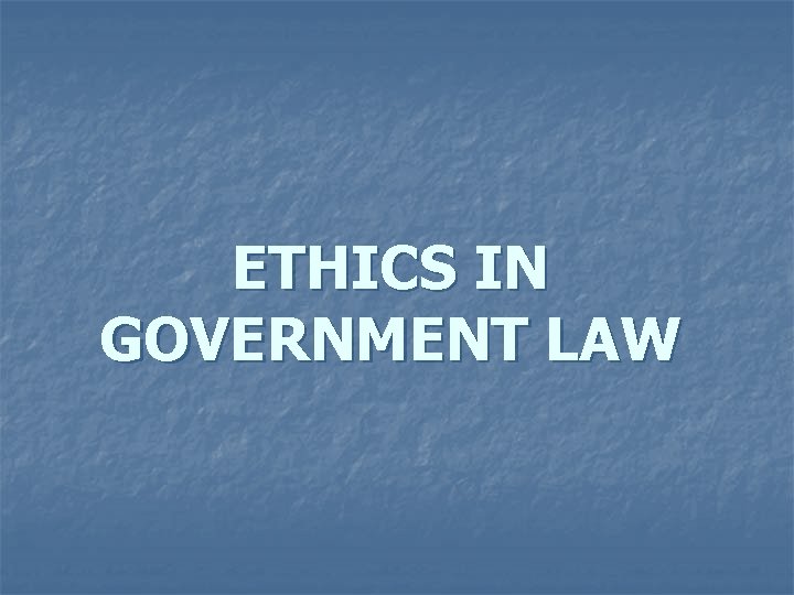 ETHICS IN GOVERNMENT LAW 