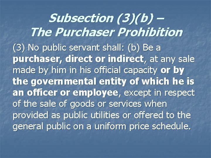 Subsection (3)(b) – The Purchaser Prohibition (3) No public servant shall: (b) Be a