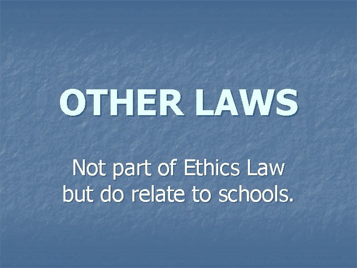 OTHER LAWS Not part of Ethics Law but do relate to schools. 