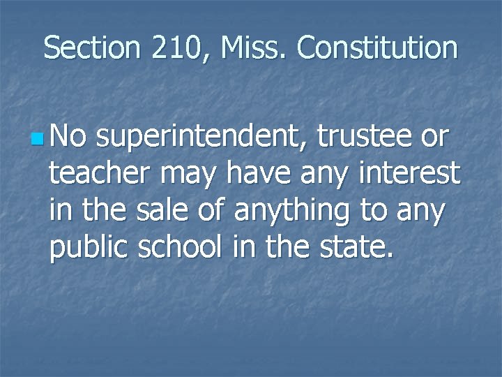 Section 210, Miss. Constitution n No superintendent, trustee or teacher may have any interest