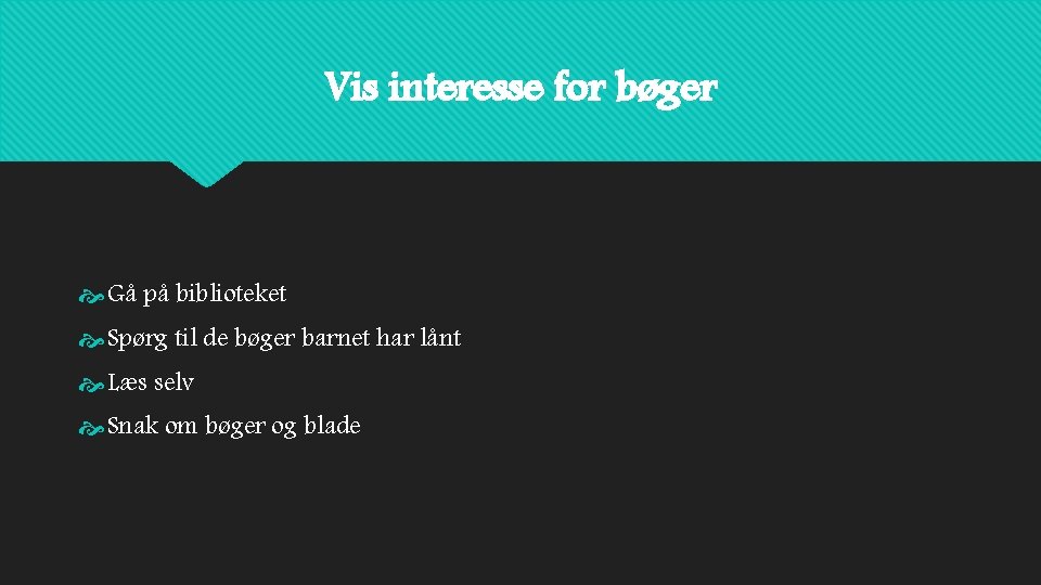 Vis interesse for bøger Gå på biblioteket Spørg til de bøger barnet har lånt