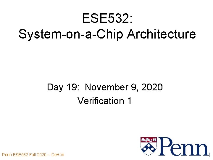 ESE 532: System-on-a-Chip Architecture Day 19: November 9, 2020 Verification 1 Penn ESE 532