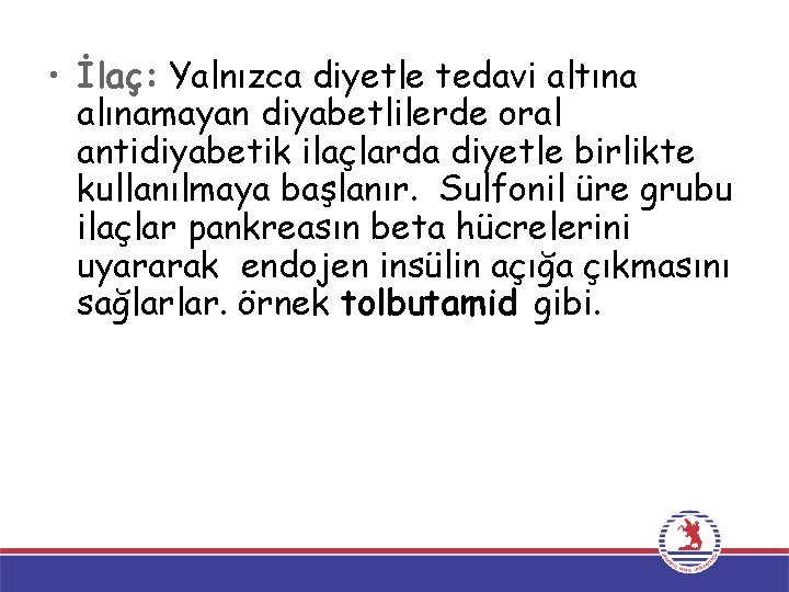  • İlaç: Yalnızca diyetle tedavi altına alınamayan diyabetlilerde oral antidiyabetik ilaçlarda diyetle birlikte