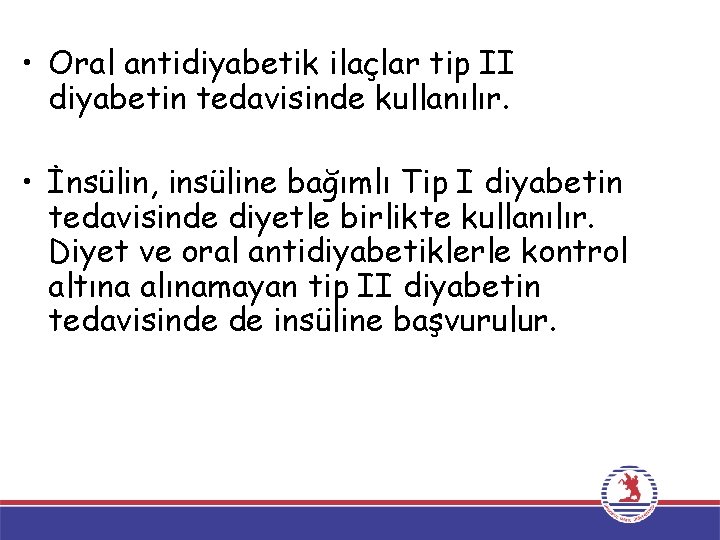 • Oral antidiyabetik ilaçlar tip II diyabetin tedavisinde kullanılır. • İnsülin, insüline bağımlı