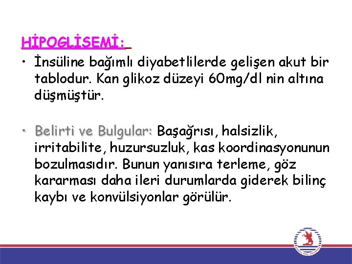 HİPOGLİSEMİ: • İnsüline bağımlı diyabetlilerde gelişen akut bir tablodur. Kan glikoz düzeyi 60 mg/dl