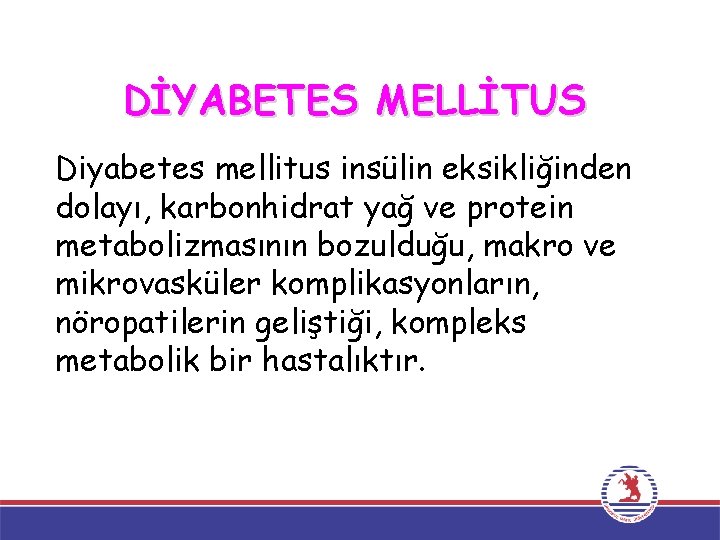 DİYABETES MELLİTUS Diyabetes mellitus insülin eksikliğinden dolayı, karbonhidrat yağ ve protein metabolizmasının bozulduğu, makro