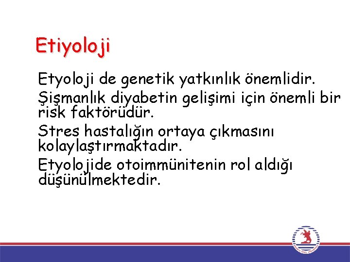 Etiyoloji Etyoloji de genetik yatkınlık önemlidir. Şişmanlık diyabetin gelişimi için önemli bir risk faktörüdür.