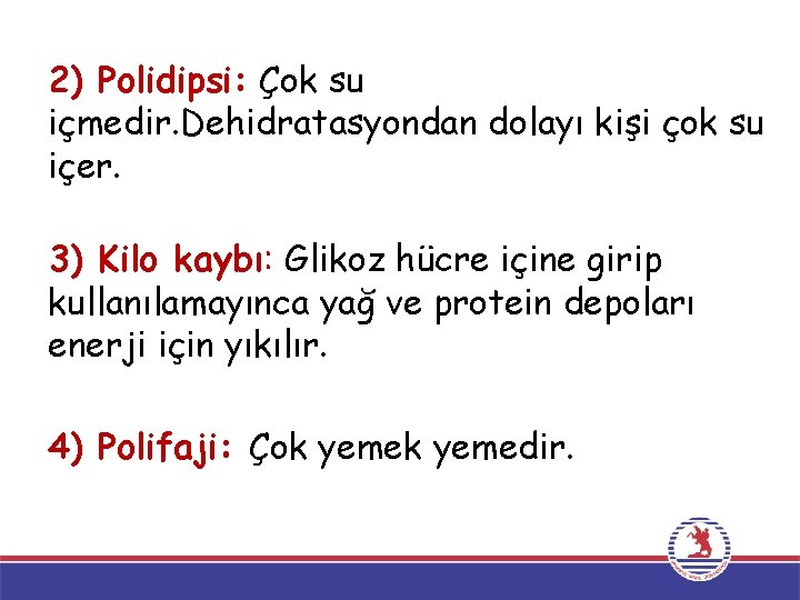 2) Polidipsi: Çok su içmedir. Dehidratasyondan dolayı kişi çok su içer. 3) Kilo kaybı: