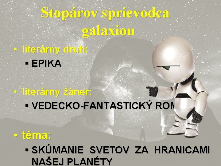 Stopárov sprievodca galaxiou • literárny druh: § EPIKA • literárny žáner: § VEDECKO-FANTASTICKÝ ROMÁN