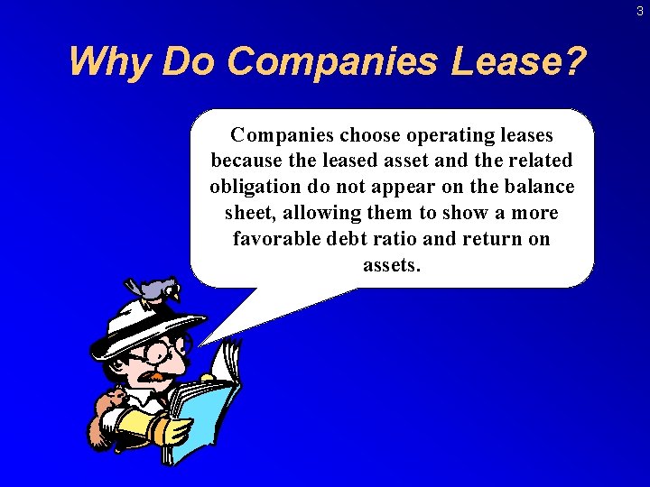 3 Why Do Companies Lease? Companies choose operating leases because the leased asset and