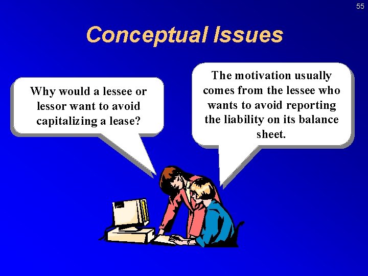 55 Conceptual Issues Why would a lessee or lessor want to avoid capitalizing a