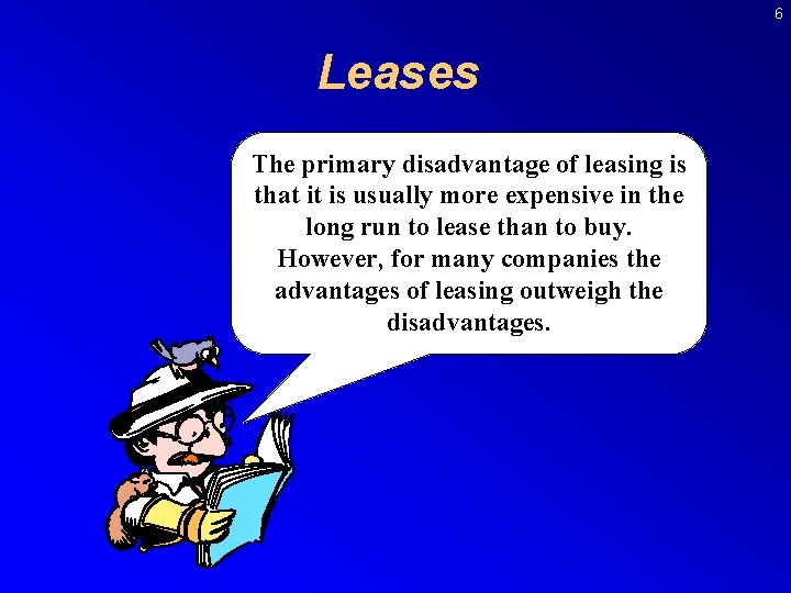 6 Leases The primary disadvantage of leasing is that it is usually more expensive