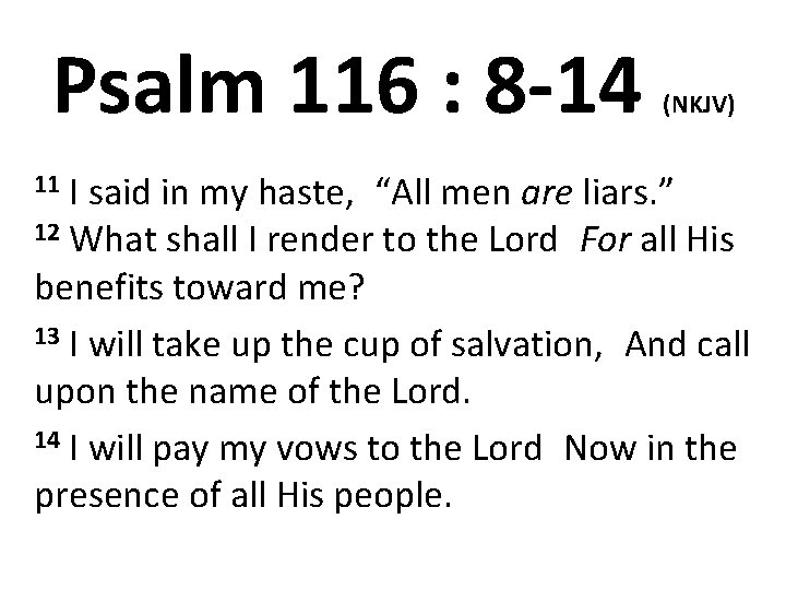 Psalm 116 : 8 -14 (NKJV) I said in my haste, “All men are