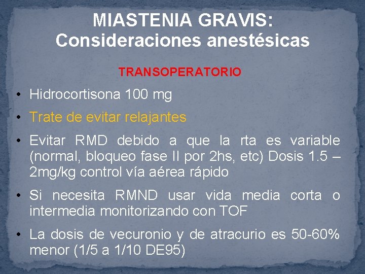 MIASTENIA GRAVIS: Consideraciones anestésicas TRANSOPERATORIO • Hidrocortisona 100 mg • Trate de evitar relajantes