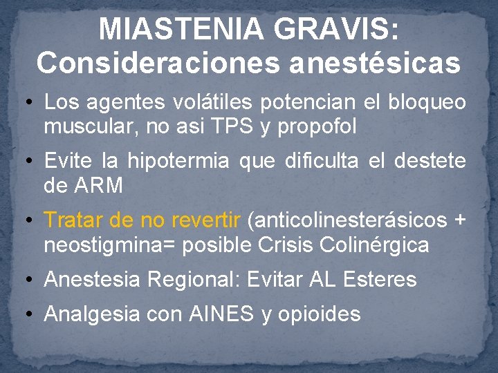 MIASTENIA GRAVIS: Consideraciones anestésicas • Los agentes volátiles potencian el bloqueo muscular, no asi