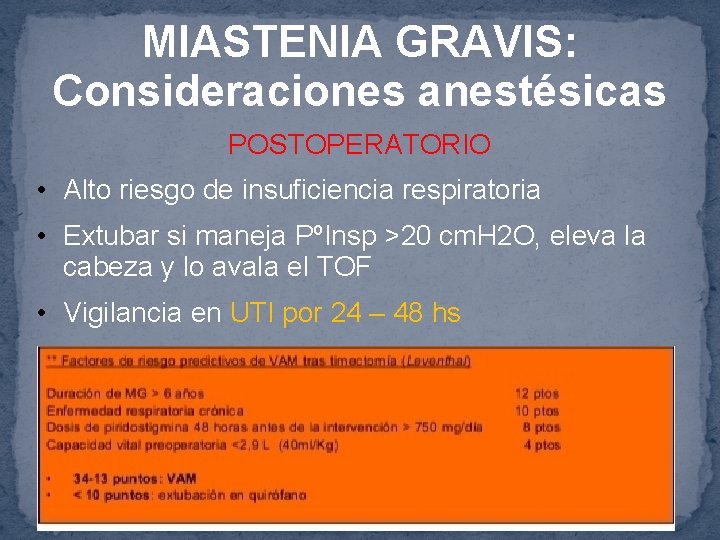 MIASTENIA GRAVIS: Consideraciones anestésicas POSTOPERATORIO • Alto riesgo de insuficiencia respiratoria • Extubar si