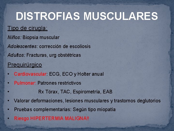 DISTROFIAS MUSCULARES Tipo de cirugía: Niños: Biopsia muscular Adolescentes: corrección de escoliosis Adultos: Fracturas,