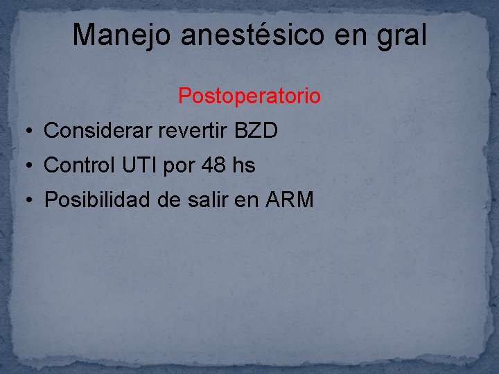 Manejo anestésico en gral Postoperatorio • Considerar revertir BZD • Control UTI por 48