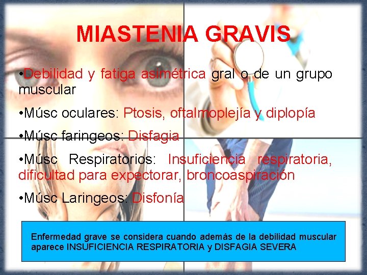 MIASTENIA GRAVIS • Debilidad y fatiga asimétrica gral o de un grupo muscular •