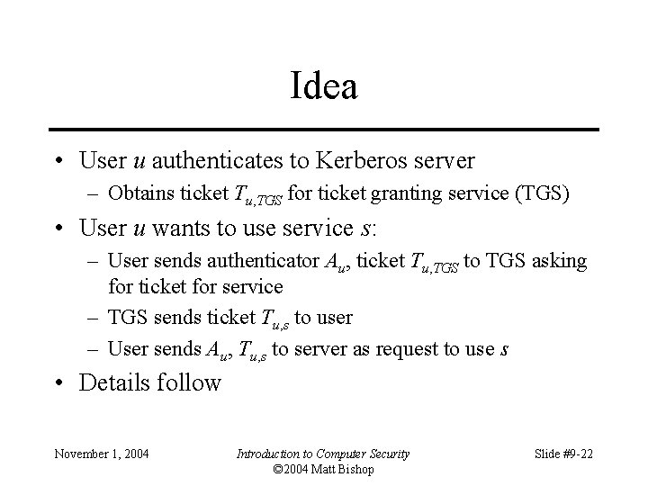 Idea • User u authenticates to Kerberos server – Obtains ticket Tu, TGS for