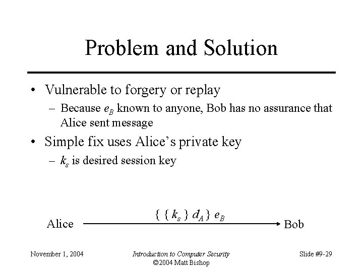 Problem and Solution • Vulnerable to forgery or replay – Because e. B known