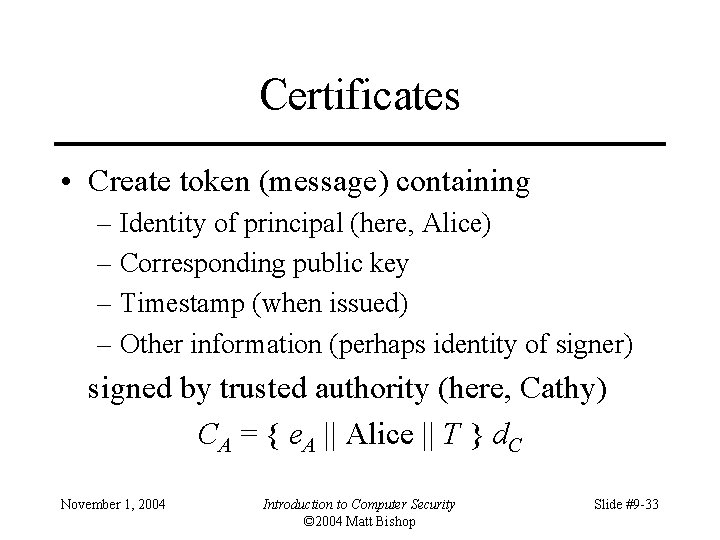 Certificates • Create token (message) containing – Identity of principal (here, Alice) – Corresponding