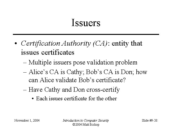 Issuers • Certification Authority (CA): entity that issues certificates – Multiple issuers pose validation