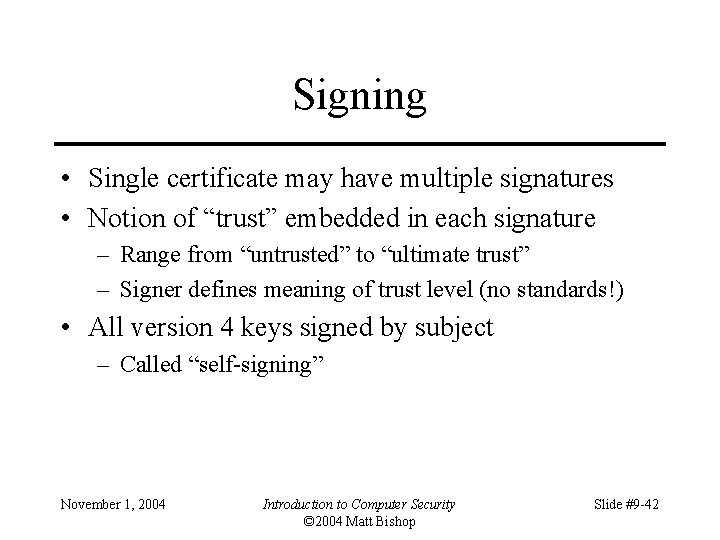 Signing • Single certificate may have multiple signatures • Notion of “trust” embedded in