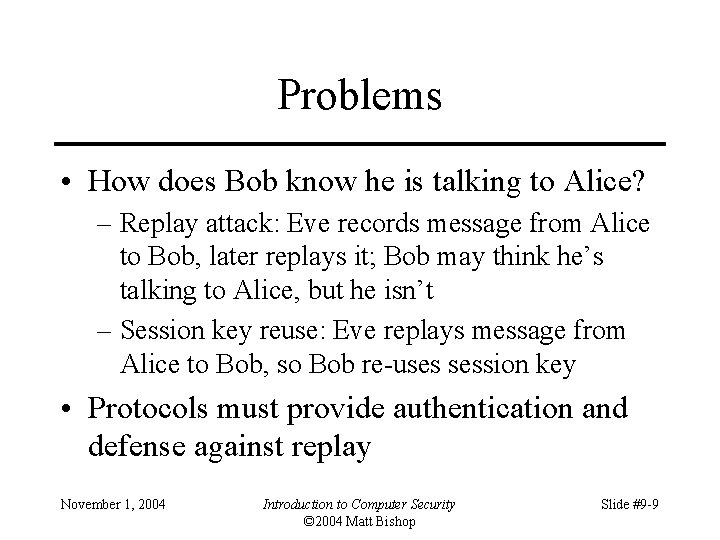 Problems • How does Bob know he is talking to Alice? – Replay attack: