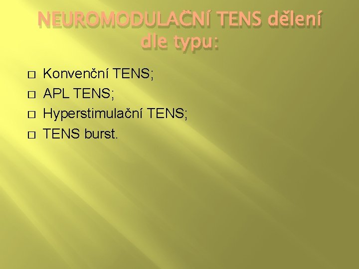 NEUROMODULAČNÍ TENS dělení dle typu: � � Konvenční TENS; APL TENS; Hyperstimulační TENS; TENS