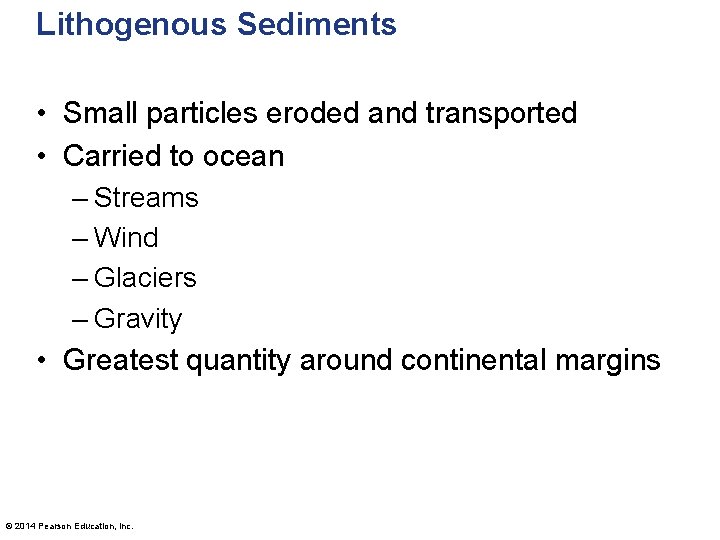 Lithogenous Sediments • Small particles eroded and transported • Carried to ocean – Streams