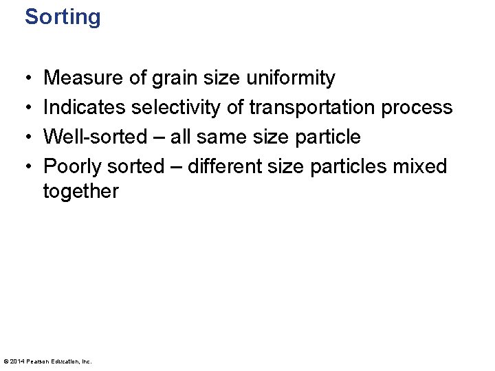 Sorting • • Measure of grain size uniformity Indicates selectivity of transportation process Well-sorted