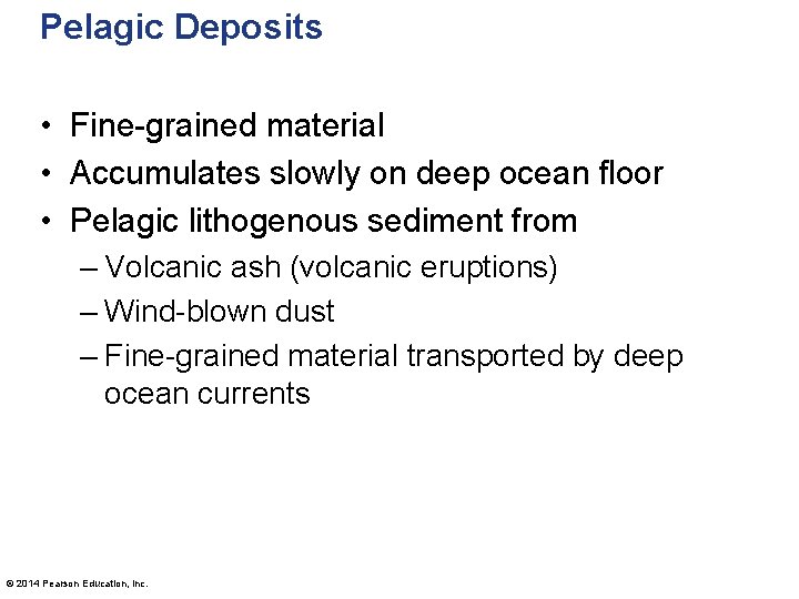 Pelagic Deposits • Fine-grained material • Accumulates slowly on deep ocean floor • Pelagic