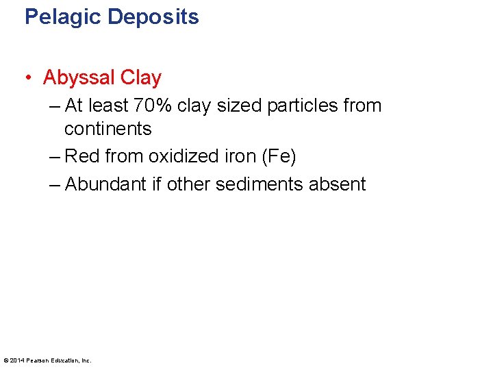 Pelagic Deposits • Abyssal Clay – At least 70% clay sized particles from continents