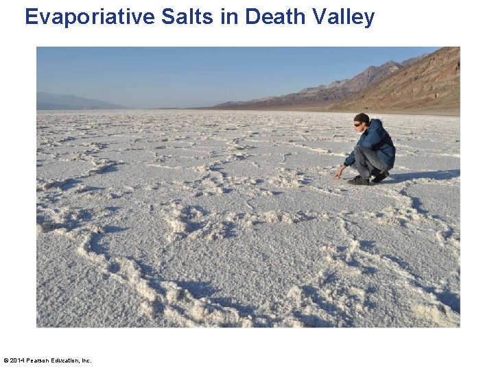 Evaporiative Salts in Death Valley © 2014 Pearson Education, Inc. 